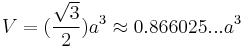 V=(\frac{\sqrt{3}}{2})a^3\approx0.866025...a^3