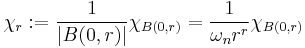 \chi_r:=\frac{1}{|B(0,r)|}\chi_{B(0,r)}=\frac{1}{\omega_n r^r}\chi_{B(0,r)}
