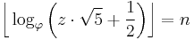 \bigg\lfloor\log_\varphi\bigg(z\cdot\sqrt{5}%2B\frac{1}{2}\bigg)\bigg\rfloor = n