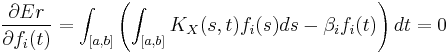 
\frac{\partial Er}{\partial f_i(t)}=\int_{[a, b]} \left(\int_{[a, b]} K_X(s,t) f_i(s) ds -\beta_i f_i(t)\right)dt=0
