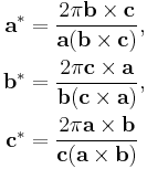 
\begin{align}
\textbf{a}^* &=\frac{2\pi\textbf{b}\times\textbf{c}}{\textbf{a}(\textbf{b}\times\textbf{c})}, \\
\textbf{b}^* &= \frac{2\pi\textbf{c}\times\textbf{a}}{\textbf{b}(\textbf{c}\times\textbf{a})}, \\
 \textbf{c}^* &= \frac{2\pi\textbf{a}\times\textbf{b}}{\textbf{c}(\textbf{a}\times\textbf{b})}
\end{align}
