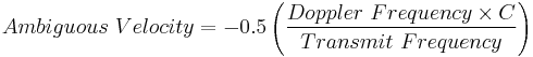 Ambiguous \ Velocity = - 0.5 \left (\frac{ Doppler \ Frequency \times C }{ Transmit \ Frequency} \right)