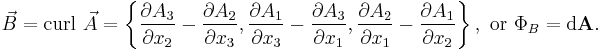  \vec B ={\rm curl\,\,}\vec A =\left\{ \frac{\partial A_3}{\partial x_2}-\frac{\partial A_2}{\partial x_3} , \frac{\partial A_1}{\partial x_3}-\frac{\partial A_3}{\partial x_1} ,\frac{\partial A_2}{\partial x_1}-\frac{\partial A_1}{\partial x_2}\right\},\text{ or }\Phi_B={\rm d}\mathbf A.