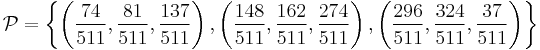 {\mathcal P} = \left \{    
\left(\frac{74}{511},\frac{81}{511},\frac{137}{511} \right) ,        
 \left(\frac{148}{511},\frac{162}{511},\frac{274}{511} \right) ,
 \left(\frac{296}{511},\frac{324}{511},\frac{37}{511} \right) 
\right \rbrace