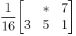 
\frac{\displaystyle 1}{\displaystyle 16}
\begin{bmatrix}
 & * & 7 \\
3 & 5 & 1 \\
\end{bmatrix}
