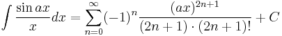 \int\frac{\sin ax}{x} dx = \sum_{n=0}^\infty (-1)^n\frac{(ax)^{2n%2B1}}{(2n%2B1)\cdot (2n%2B1)!} %2BC\,\!