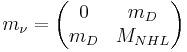 m_{\nu} = \begin{pmatrix}0&m_D\\m_D&M_{NHL}\end{pmatrix}