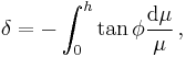 \delta =-\int_{0}^{h}{\tan \phi \frac{\text{d}\mu }{\mu }} \,,