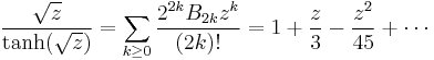 {\sqrt{z}\over \tanh(\sqrt z)} = \sum_{k\ge 0} {2^{2k}B_{2k}z^k\over (2k)!}
 = 1 %2B {z \over 3} - {z^2 \over 45} %2B\cdots 