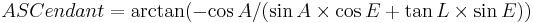 ASCendant = \arctan ({-{\cos A}/({\sin A \times \cos E %2B \tan L \times \sin E}}))