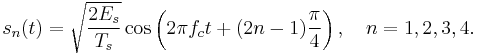 s_n(t) = \sqrt{\frac{2E_s}{T_s}} \cos \left ( 2 \pi f_c t %2B (2n -1) \frac{\pi}{4}\right ),\quad n = 1, 2, 3, 4. 