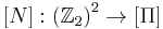 \left[  N\right] �:\left(  \mathbb{Z}
_{2}\right)  ^{2}\rightarrow\left[  \Pi\right]  