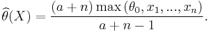 \widehat{\theta}(X)=\frac{(a%2Bn)\max{(\theta_0,x_1,...,x_n)}}{a%2Bn-1}.