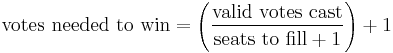 \mbox{votes needed to win} = \left({{\rm \mbox{valid votes cast}} \over {\rm \mbox{seats to fill}}%2B1}\right) %2B 1