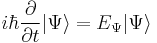 i\hbar\frac{\partial}{\partial t} |\Psi\rangle = E_{\Psi}|\Psi\rangle