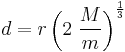  d = r \left( 2\;\frac{M}{m} \right)^{\frac{1}{3}} 