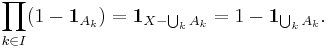  \prod_{k \in I} ( 1 - \mathbf{1}_{A_k}) = \mathbf{1}_{X - \bigcup_{k} A_k} = 1 - \mathbf{1}_{\bigcup_{k} A_k}.