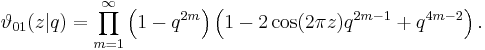 \vartheta_{01}(z|q) = \prod_{m=1}^\infty 
\left( 1 - q^{2m}\right)
\left( 1 - 2 \cos(2 \pi z)q^{2m-1}%2Bq^{4m-2}\right).