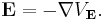 \mathbf{E} = - \mathbf{\nabla} V_\mathbf{E}. \, 