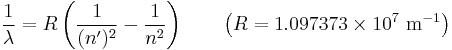  {1 \over \lambda} = R \left( {1 \over (n^\prime)^2} - {1 \over n^2} \right) \qquad \left( R = 1.097373 \times 10^7 \ \mathrm{m}^{-1} \right)