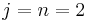 j=n=2