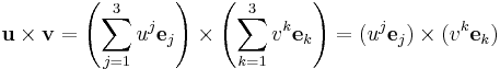  \mathbf{u} \times \mathbf{v}= \left( \sum_{j = 1}^3 u^j \mathbf{e}_j \right) \times
   \left( \sum_{k = 1}^3 v^k \mathbf{e}_k \right) = (u^j \mathbf{e}_j ) \times (v^k
   \mathbf{e}_k)