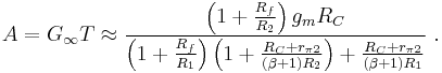 A = G_{\infin}T \approx  \frac {\left( 1%2B\frac {R_f}{R_2} \right) g_m R_C} { \left( 1 %2B \frac {R_f} {R_1} \right) \left( 1%2B \frac {R_C%2Br_{ \pi 2}}{( \beta %2B1)R_2} \right) %2B\frac {R_C%2Br_{ \pi 2}}{(\beta %2B1)R_1} }  \ . 