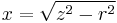 x = \sqrt{z^2 - r^2}