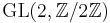 \operatorname{GL}(2,\mathbb{Z}/2\mathbb{Z})