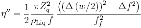 \eta ^{\prime \prime }=\frac 12\frac{\pi Z_q^2}{\rho _{\mathrm{Liq}}\,f}\,\frac{\left( \left( \Delta \left( w/2\right) \right) ^2-\Delta f^2\right) }{f_f^2}