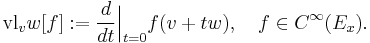 
\operatorname{vl}_vw[f]�:= \frac{d}{dt}\Big|_{t=0}f(v%2Btw), \quad f\in C^\infty(E_x).
