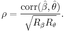 
\rho = \frac{\mbox{corr}(\hat{\beta},\hat{\theta})}{\sqrt{R_\beta R_\theta}}.
