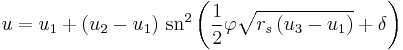 
u = u_{1} %2B \left( u_{2} - u_{1} \right) \, \mathrm{sn}^{2}\left( \frac{1}{2} \varphi \sqrt{r_{s} \left( u_{3} - u_{1} \right)} %2B \delta \right)
