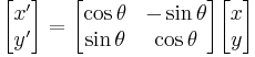 
\begin{bmatrix} x' \\ y' \end{bmatrix} = \begin{bmatrix} \cos \theta &  -\sin\theta \\ \sin \theta & \cos \theta \end{bmatrix} \begin{bmatrix} x \\ y \end{bmatrix}
