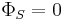 \Phi_{S}=0