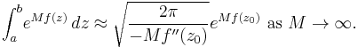 \int_a^b\! e^{M f(z)}\, dz\approx \sqrt{\frac{2\pi}{-Mf''(z_0)}}e^{M f(z_0)}  \mbox { as } M\to\infty. \,