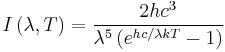 I \left ( \lambda, T \right ) = \frac{ 2h c^3}{\lambda^5 \left (  e^{hc/\lambda kT}-1 \right )} 