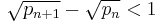 \sqrt{p_{n%2B1}} - \sqrt{p_n} < 1 