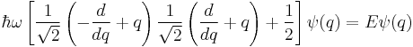  \hbar \omega \left[\frac{1}{\sqrt{2}} \left(-\frac{d}{dq}%2Bq \right)\frac{1}{\sqrt{2}} \left(\frac{d}{dq}%2B q \right) %2B \frac{1}{2} \right] \psi(q) = E \psi(q)