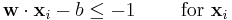 \mathbf{w}\cdot\mathbf{x}_i - b \le -1\qquad\text{ for }\mathbf{x}_i 