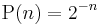 \operatorname{P}(n) = 2^{-n}\,