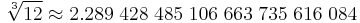  \sqrt[3]{12} \approx2.289 \; 428 \; 485 \; 106 \; 663 \; 735 \; 616 \; 084 