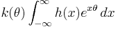 k(\theta) \int_{-\infty}^\infty h(x)e^{x\theta}\,dx\,\!