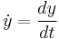 \dot{y} = \frac{dy}{dt} 