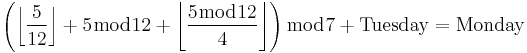 \left({\left\lfloor{\frac{5}{12}}\right\rfloor%2B5 \bmod 12%2B\left\lfloor{\frac{5 \bmod 12}{4}}\right\rfloor}\right) \bmod 7%2B\rm{Tuesday}=\rm{Monday}