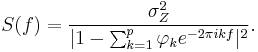 S(f) = \frac{\sigma_Z^2}{| 1-\sum_{k=1}^p \varphi_k e^{-2 \pi i k f} |^2}.