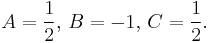 A = \frac{1}{2},\, B = -1,\, C = \frac{1}{2}.\,