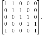 
\begin{bmatrix}
1 & 1 & 0 & 0 & 0 \\
0 & 1 & 1 & 0 & 0 \\
0 & 0 & 1 & 1 & 0 \\
0 & 0 & 0 & 1 & 1 \\
1 & 0 & 0 & 0 & 1
\end{bmatrix}.
