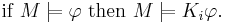 \text{if }M \models \varphi\text{ then }M \models K_i \varphi.\,