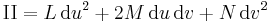  \mathrm{II} = L \, \text{d}u^2 %2B 2M \, \text{d}u \, \text{d}v %2B N \, \text{d}v^2 